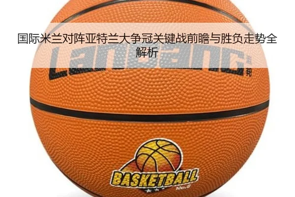 国际米兰对阵亚特兰大争冠关键战前瞻与胜负走势全解析